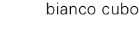 Bianco Cubo